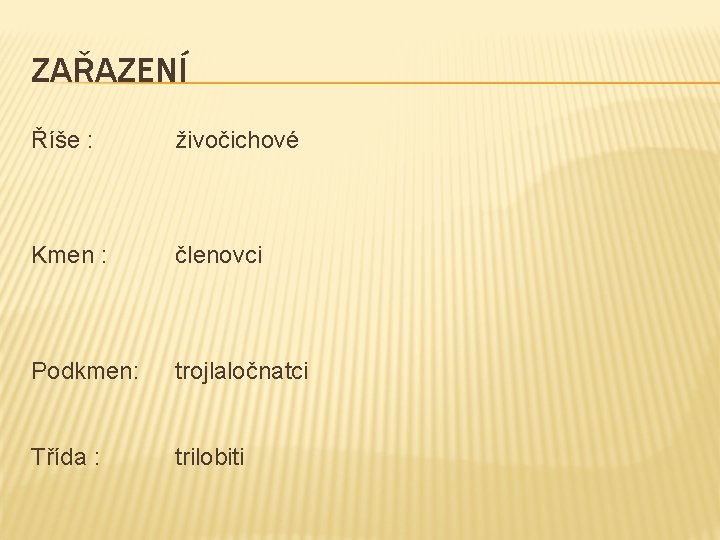 ZAŘAZENÍ Říše : živočichové Kmen : členovci Podkmen: trojlaločnatci Třída : trilobiti 