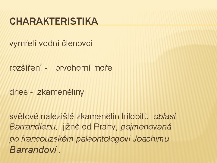 CHARAKTERISTIKA vymřelí vodní členovci rozšíření - prvohorní moře dnes - zkameněliny světové naleziště zkamenělin