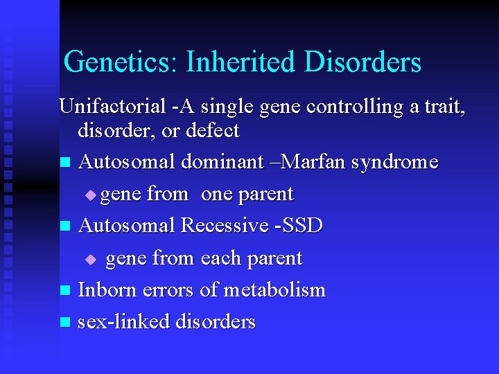 Genetics: Inherited Disorders Unifactorial -A single gene controlling a trait, disorder, or defect n