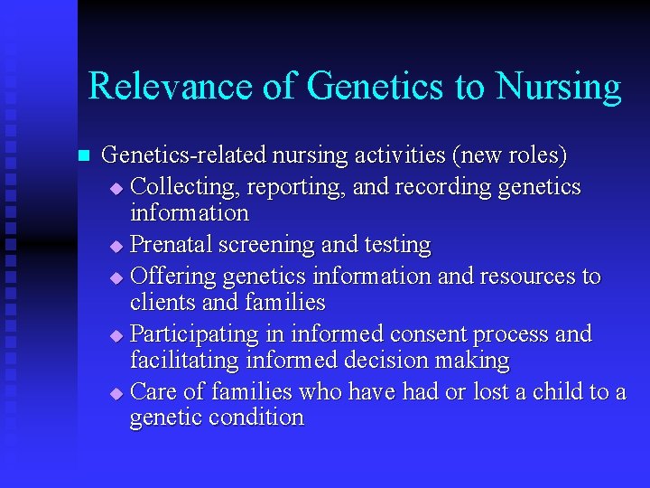 Relevance of Genetics to Nursing n Genetics-related nursing activities (new roles) u Collecting, reporting,