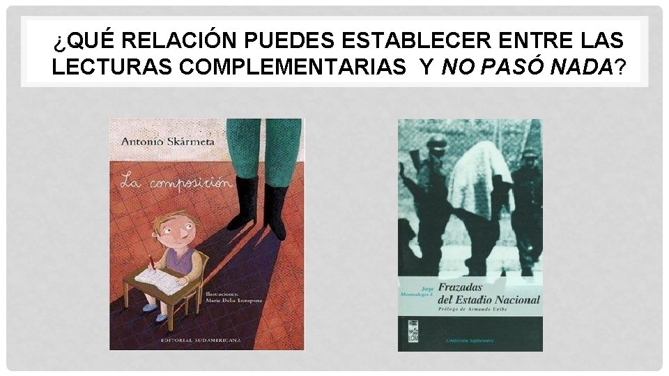 ¿QUÉ RELACIÓN PUEDES ESTABLECER ENTRE LAS LECTURAS COMPLEMENTARIAS Y NO PASÓ NADA? 