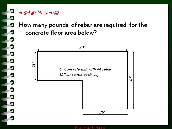 EXAMPLE: How many pounds of rebar are required for the concrete floor area below? EXAMPLE: How many pounds of rebar are required for the concrete floor area below?