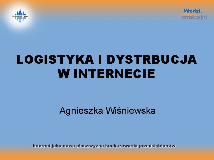 LOGISTYKA I DYSTRBUCJA W INTERNECIE Agnieszka Wiśniewska 