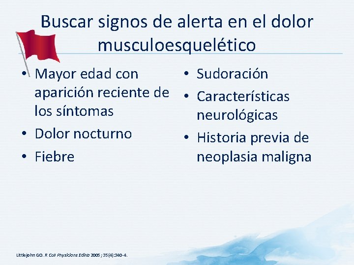 Buscar signos de alerta en el dolor musculoesquelético • Mayor edad con • Sudoración