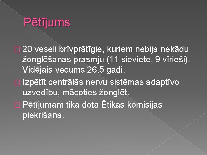 Pētījums � 20 veseli brīvprātīgie, kuriem nebija nekādu žonglēšanas prasmju (11 sieviete, 9 vīrieši).