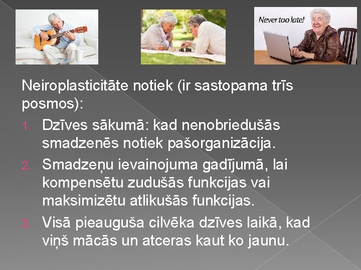 Neiroplasticitāte notiek (ir sastopama trīs posmos): 1. Dzīves sākumā: kad nenobriedušās smadzenēs notiek pašorganizācija.