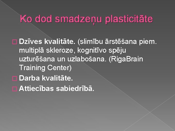 Ko dod smadzeņu plasticitāte � Dzīves kvalitāte. (slimību ārstēšana piem. multiplā skleroze, kognitīvo spēju