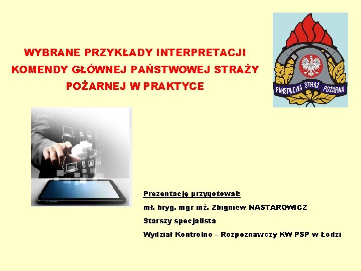 WYBRANE PRZYKŁADY INTERPRETACJI KOMENDY GŁÓWNEJ PAŃSTWOWEJ STRAŻY POŻARNEJ W PRAKTYCE Prezentację przygotował: mł. bryg.