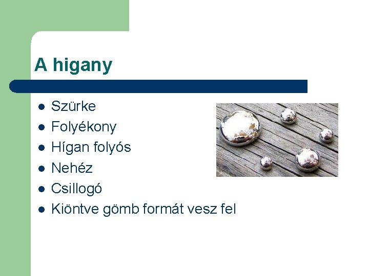 A higany l l l Szürke Folyékony Hígan folyós Nehéz Csillogó Kiöntve gömb formát A higany l l l Szürke Folyékony Hígan folyós Nehéz Csillogó Kiöntve gömb formát