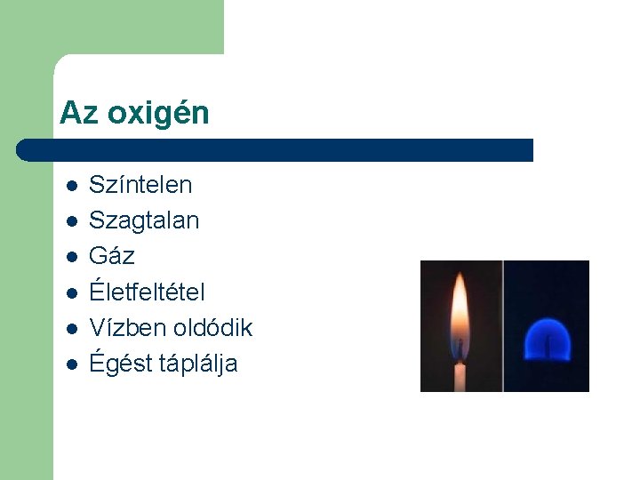 Az oxigén l l l Színtelen Szagtalan Gáz Életfeltétel Vízben oldódik Égést táplálja 