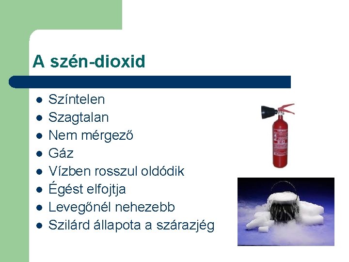 A szén-dioxid l l l l Színtelen Szagtalan Nem mérgező Gáz Vízben rosszul oldódik A szén-dioxid l l l l Színtelen Szagtalan Nem mérgező Gáz Vízben rosszul oldódik
