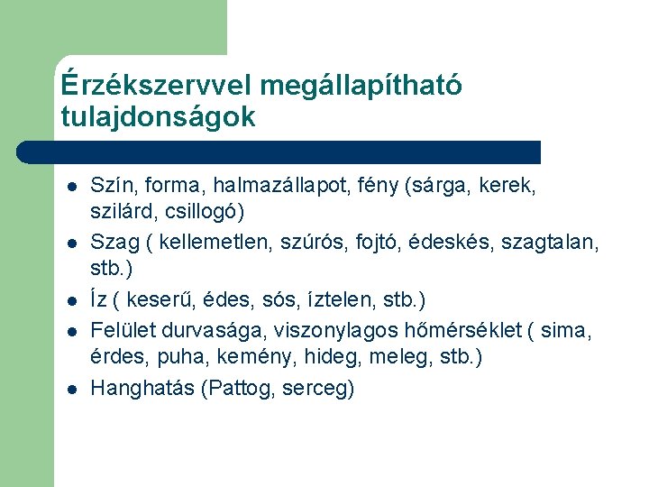 Érzékszervvel megállapítható tulajdonságok l l l Szín, forma, halmazállapot, fény (sárga, kerek, szilárd, csillogó)