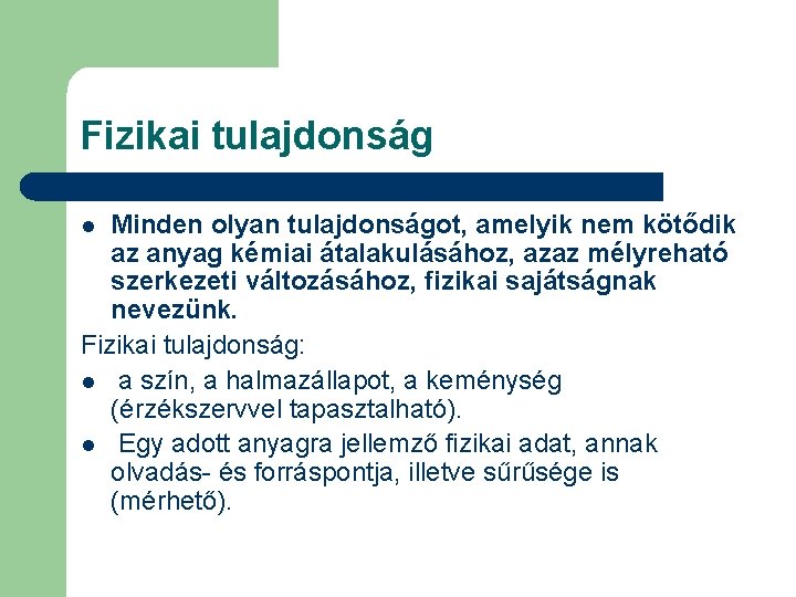 Fizikai tulajdonság Minden olyan tulajdonságot, amelyik nem kötődik az anyag kémiai átalakulásához, azaz mélyreható