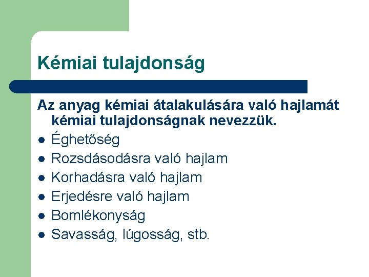 Kémiai tulajdonság Az anyag kémiai átalakulására való hajlamát kémiai tulajdonságnak nevezzük. l Éghetőség l