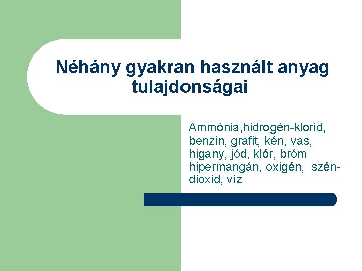 Néhány gyakran használt anyag tulajdonságai Ammónia, hidrogén-klorid, benzin, grafit, kén, vas, higany, jód, klór,