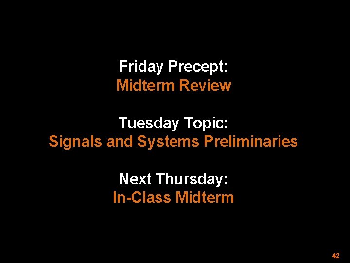 Friday Precept: Midterm Review Tuesday Topic: Signals and Systems Preliminaries Next Thursday: In-Class Midterm