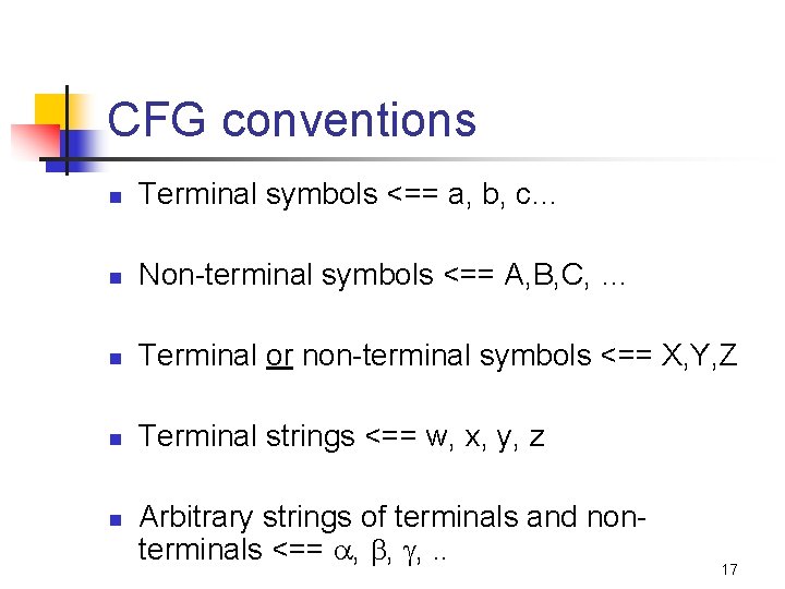 CFG conventions n Terminal symbols <== a, b, c… n Non-terminal symbols <== A,