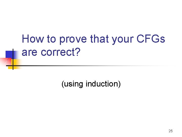 How to prove that your CFGs are correct? (using induction) 25 