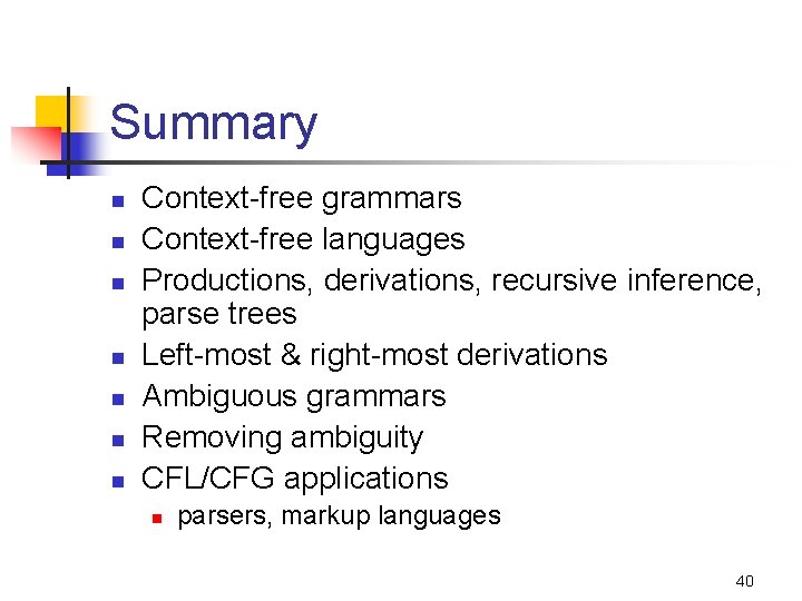 Summary n n n n Context-free grammars Context-free languages Productions, derivations, recursive inference, parse