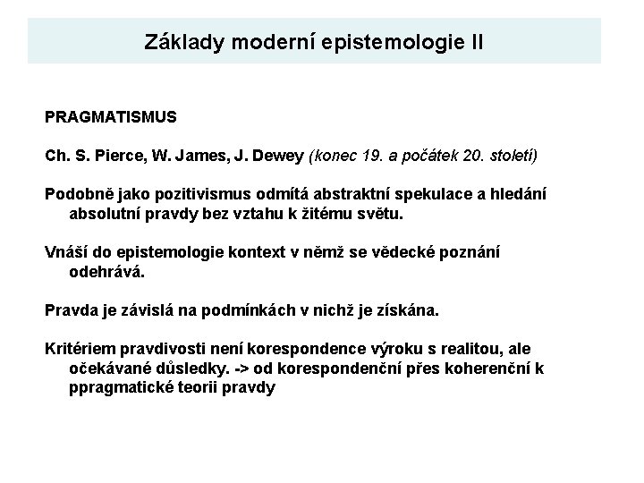 Základy moderní epistemologie II PRAGMATISMUS Ch. S. Pierce, W. James, J. Dewey (konec 19.