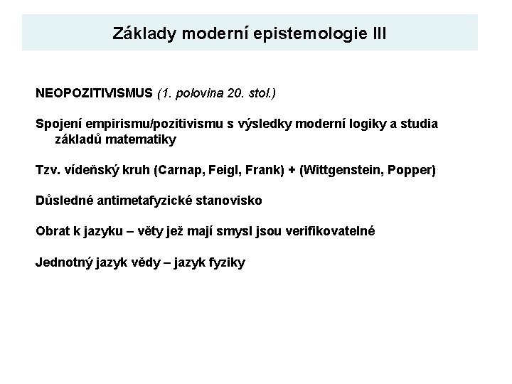 Základy moderní epistemologie III NEOPOZITIVISMUS (1. polovina 20. stol. ) Spojení empirismu/pozitivismu s výsledky