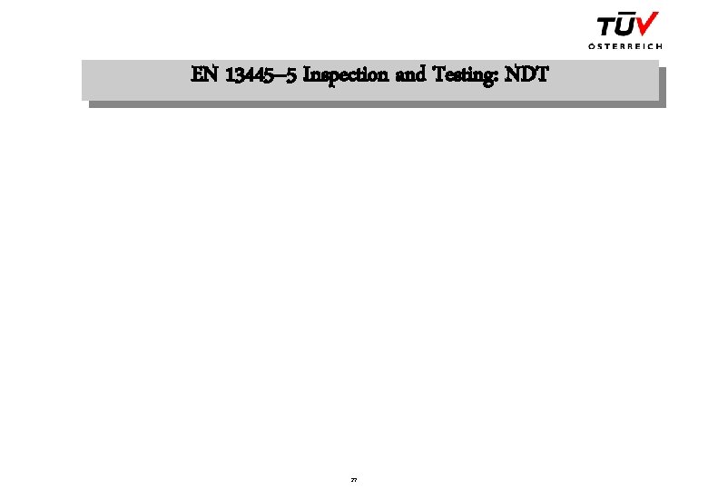EN 13445– 5 Inspection and Testing: NDT Scan Table 6. 6. 1 -1 27