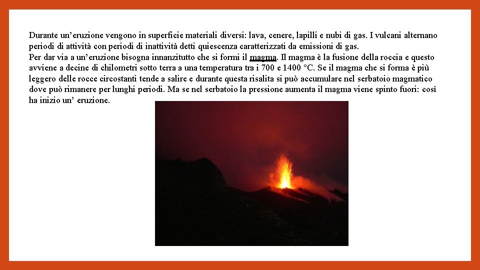 Durante un’eruzione vengono in superficie materiali diversi: lava, cenere, lapilli e nubi di gas.