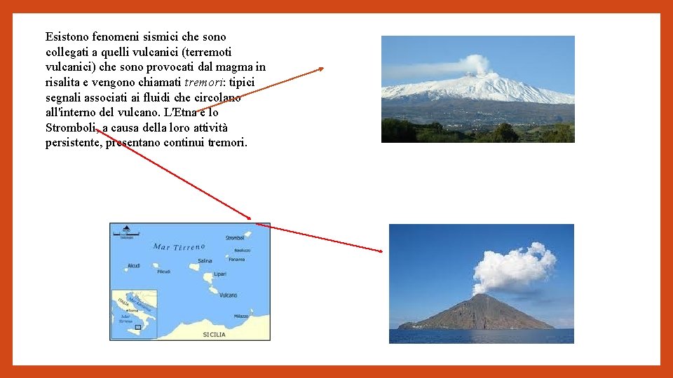 Esistono fenomeni sismici che sono collegati a quelli vulcanici (terremoti vulcanici) che sono provocati