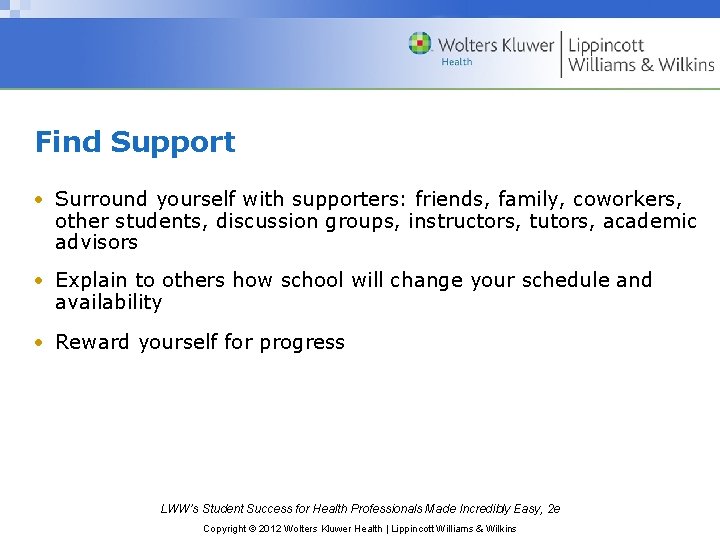 Find Support • Surround yourself with supporters: friends, family, coworkers, other students, discussion groups, Find Support • Surround yourself with supporters: friends, family, coworkers, other students, discussion groups,