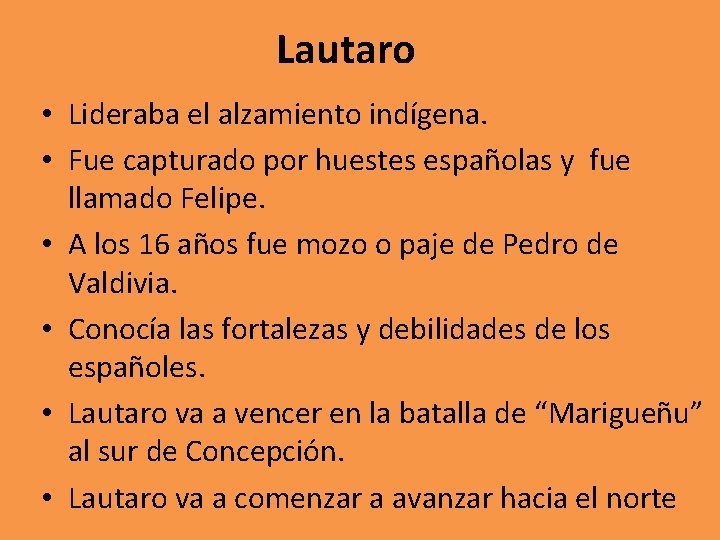 Lautaro • Lideraba el alzamiento indígena. • Fue capturado por huestes españolas y fue