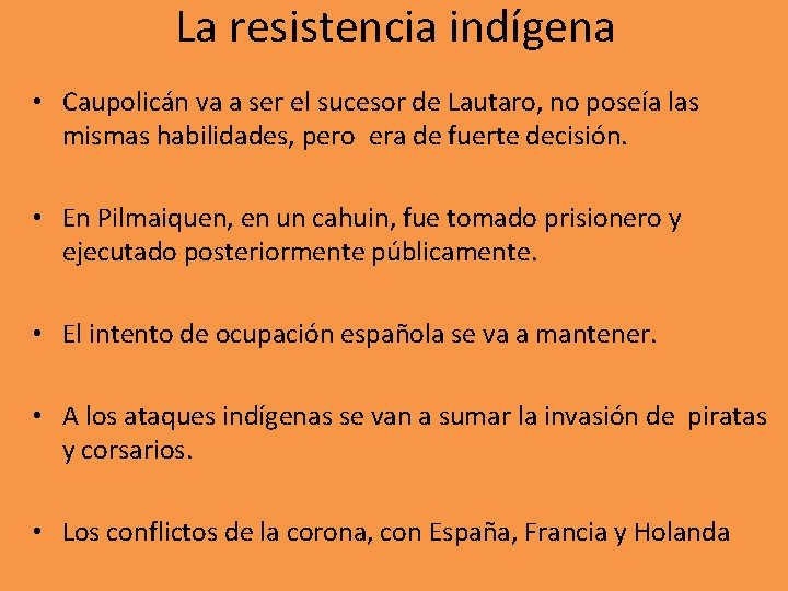 La resistencia indígena • Caupolicán va a ser el sucesor de Lautaro, no poseía