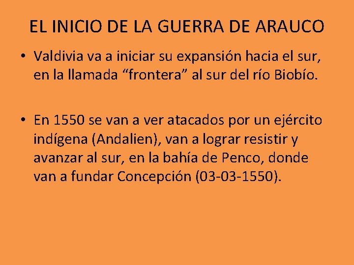 EL INICIO DE LA GUERRA DE ARAUCO • Valdivia va a iniciar su expansión EL INICIO DE LA GUERRA DE ARAUCO • Valdivia va a iniciar su expansión