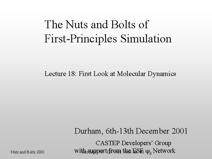 The Nuts and Bolts of First-Principles Simulation Lecture 18: First Look at Molecular Dynamics