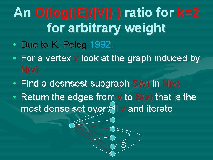 An O(log(|E|/|V|) ) ratio for k=2 for arbitrary weight • Due to K, Peleg An O(log(|E|/|V|) ) ratio for k=2 for arbitrary weight • Due to K, Peleg