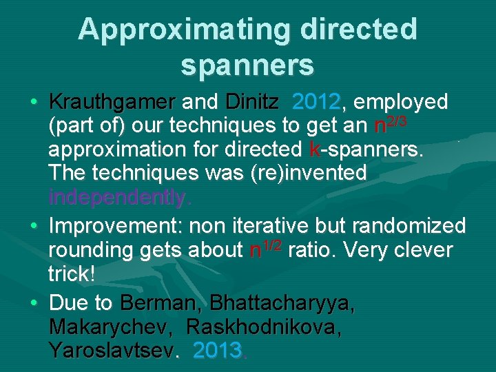 Approximating directed spanners • Krauthgamer and Dinitz 2012, employed (part of) our techniques to Approximating directed spanners • Krauthgamer and Dinitz 2012, employed (part of) our techniques to