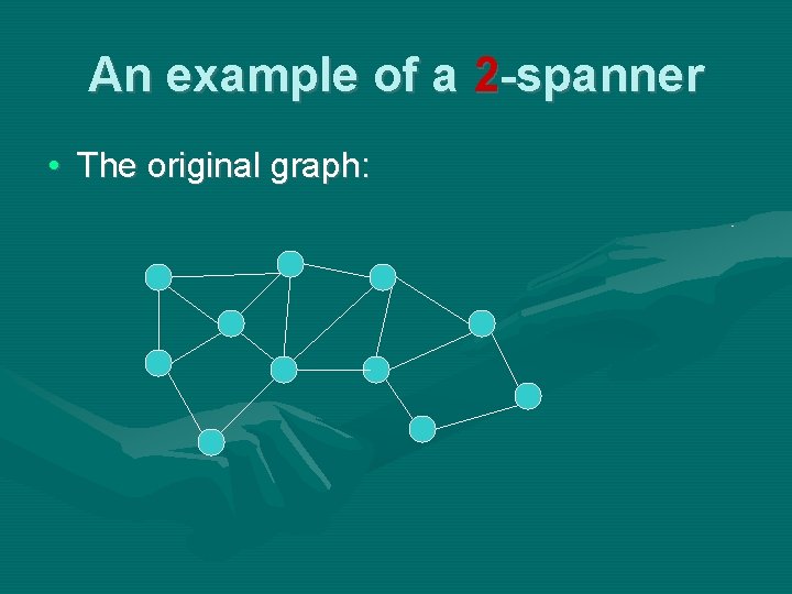 An example of a 2 -spanner • The original graph: An example of a 2 -spanner • The original graph: