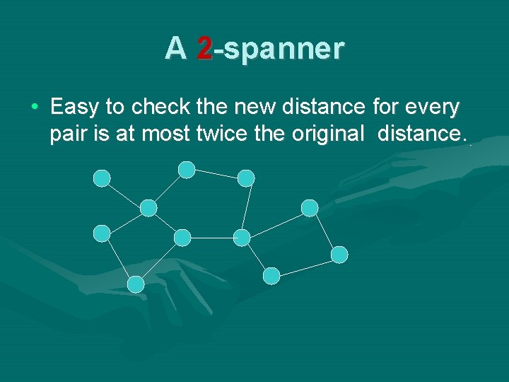 A 2 -spanner • Easy to check the new distance for every pair is A 2 -spanner • Easy to check the new distance for every pair is