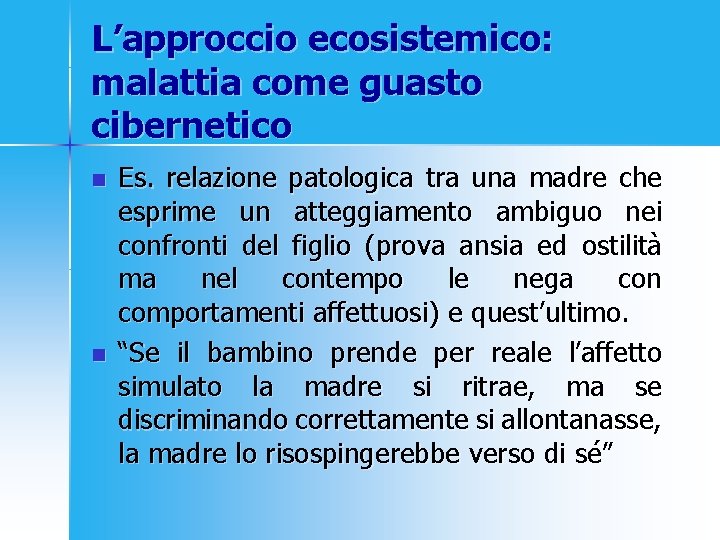 L’approccio ecosistemico: malattia come guasto cibernetico n n Es. relazione patologica tra una madre