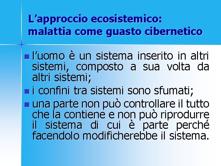 L’approccio ecosistemico: malattia come guasto cibernetico n l’uomo è un sistema inserito in altri