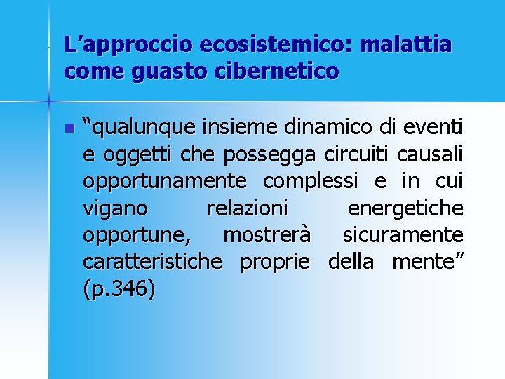 L’approccio ecosistemico: malattia come guasto cibernetico n “qualunque insieme dinamico di eventi e oggetti