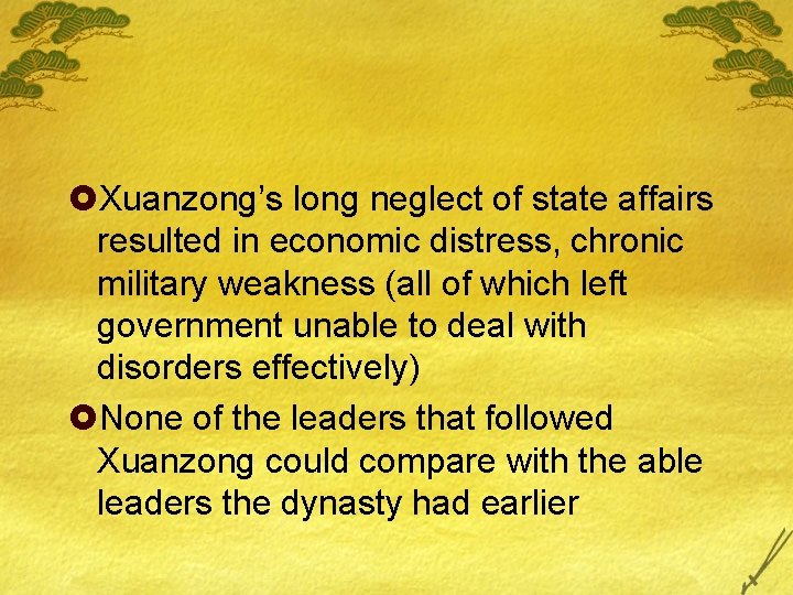 £Xuanzong’s long neglect of state affairs resulted in economic distress, chronic military weakness (all