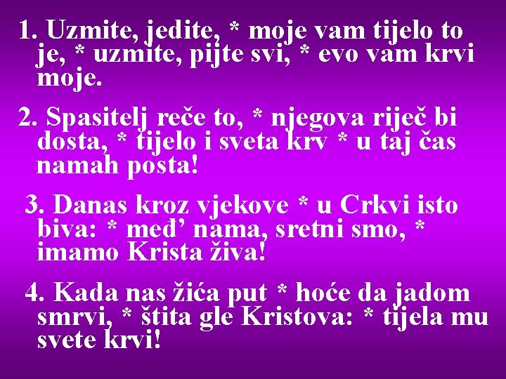 1. Uzmite, jedite, * moje vam tijelo to je, * uzmite, pijte svi, *