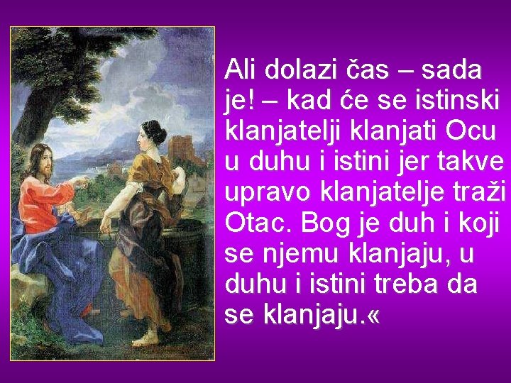 Ali dolazi čas – sada je! – kad će se istinski klanjatelji klanjati Ocu