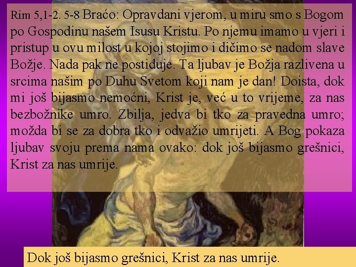 Rim 5, 1 -2. 5 -8 Braćo: Opravdani vjerom, u miru smo s Bogom