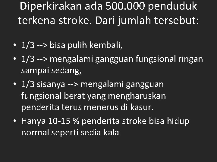 Diperkirakan ada 500. 000 penduduk terkena stroke. Dari jumlah tersebut: • 1/3 --> bisa