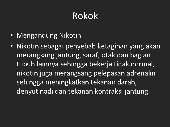 Rokok • Mengandung Nikotin • Nikotin sebagai penyebab ketagihan yang akan merangsang jantung, saraf,