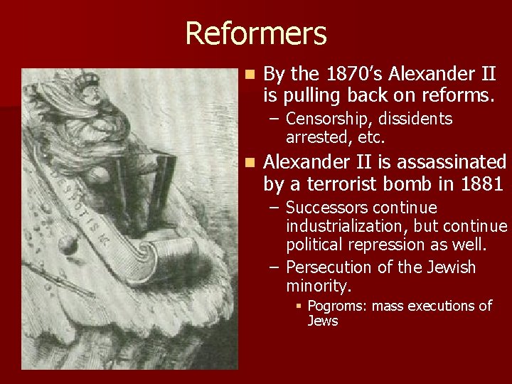 Reformers n By the 1870’s Alexander II is pulling back on reforms. – Censorship,