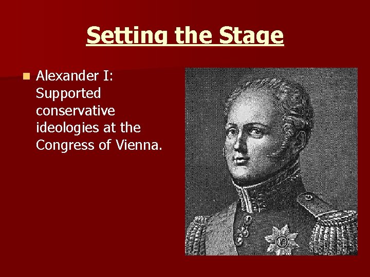 Setting the Stage n Alexander I: Supported conservative ideologies at the Congress of Vienna.