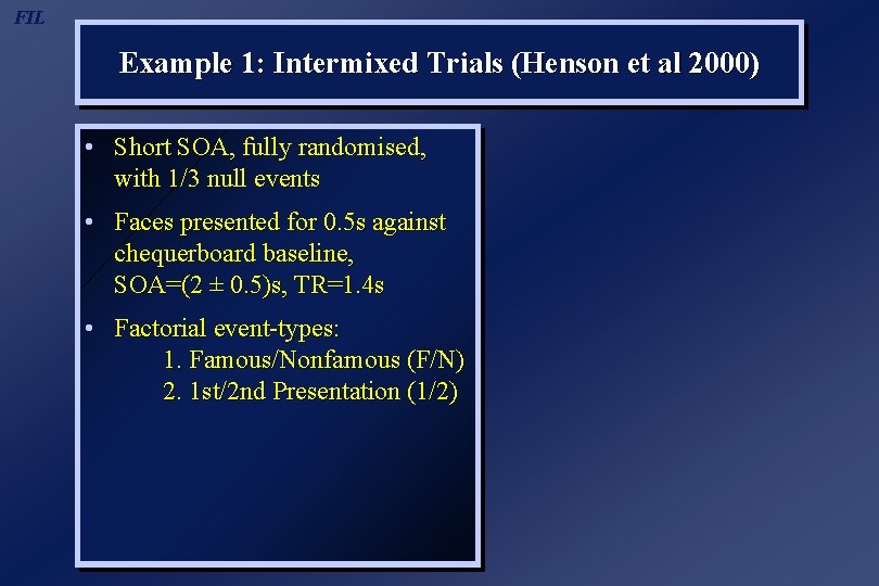 FIL Example 1: Intermixed Trials (Henson et al 2000) • Short SOA, fully randomised,