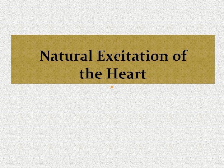 Natural Excitation of the Heart 